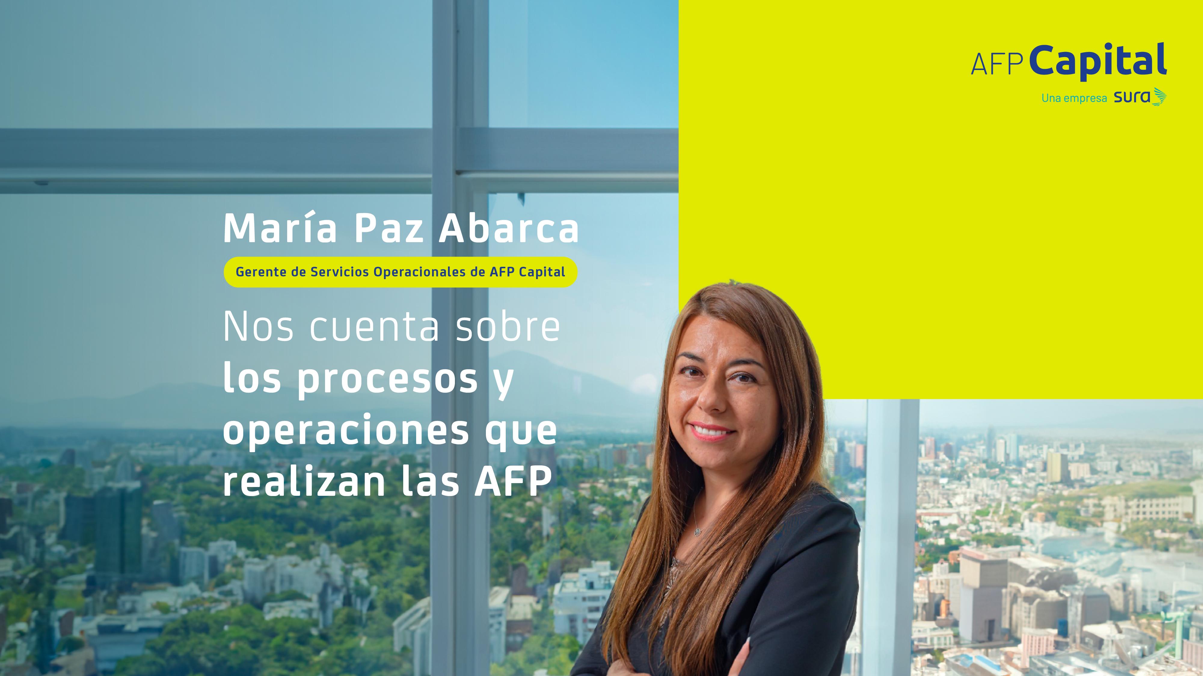 María Paz Abarca, Gerente de Servicios Operacionales de AFP Capital, nos cuenta sobre los procesos y operaciones que realizan las AFP